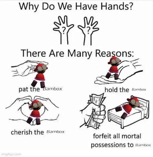 Why do we have hands? (all blank) | Bambox; Bambox; Bambox; Bambox | image tagged in why do we have hands all blank,bambox,vs banbodi,banbodi,dave and bambi,stop reading the tags | made w/ Imgflip meme maker