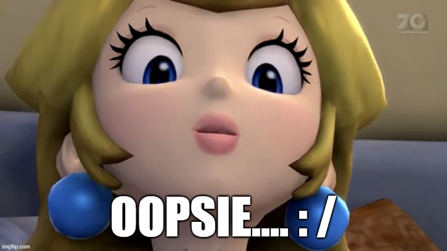 Princess Peach be like | OOPSIE.... : / | image tagged in princess peach be like | made w/ Imgflip meme maker