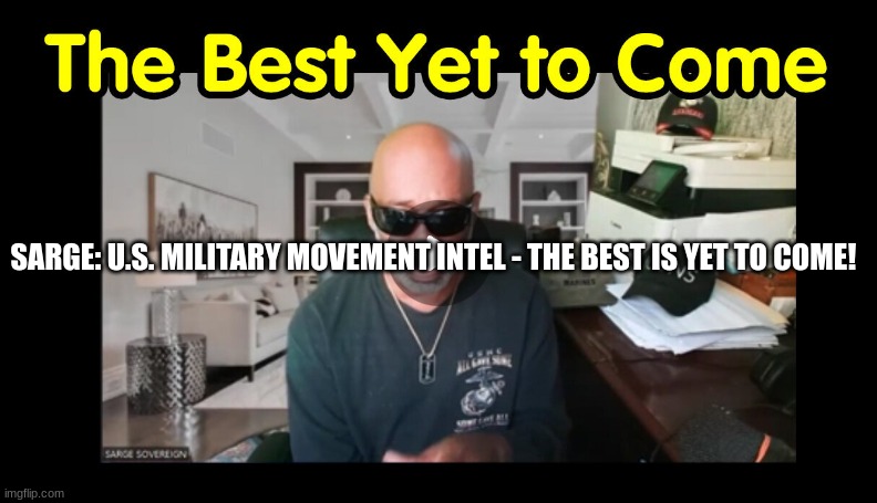 Sarge: U.S. Military Movement Intel - The Best is YET to Come! (Video) 