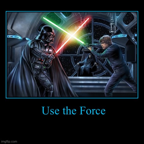 Use the Force | | image tagged in funny,demotivationals | made w/ Imgflip demotivational maker