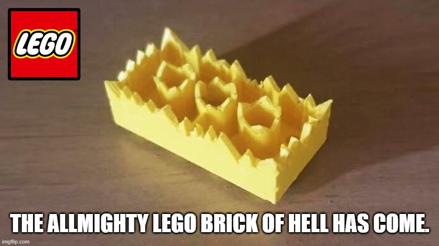 THE ALLMIGHTY LEGO BRICK OF HELL HAS COME. | made w/ Imgflip meme maker