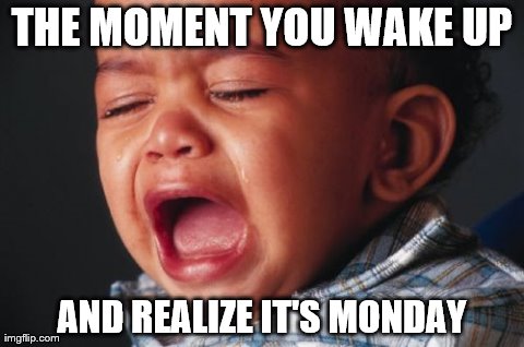 Unhappy Baby | THE MOMENT YOU WAKE UP AND REALIZE IT'S MONDAY | image tagged in memes,unhappy baby | made w/ Imgflip meme maker