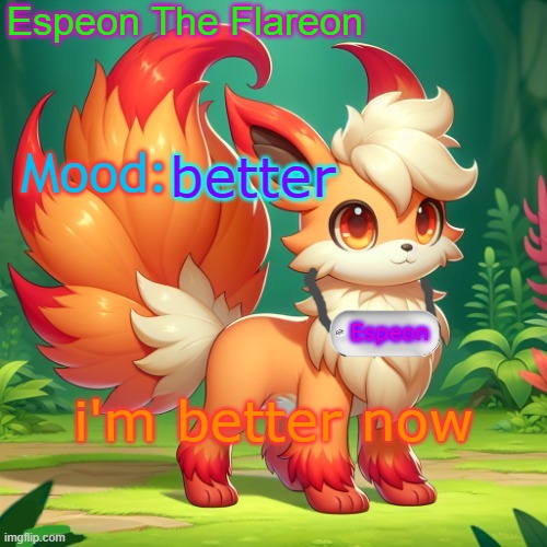 sorry that my last post concerned, i was concerned about Leafeon, it was a scary thing... | better; i'm better now | image tagged in espeon the flareon's announcment | made w/ Imgflip meme maker