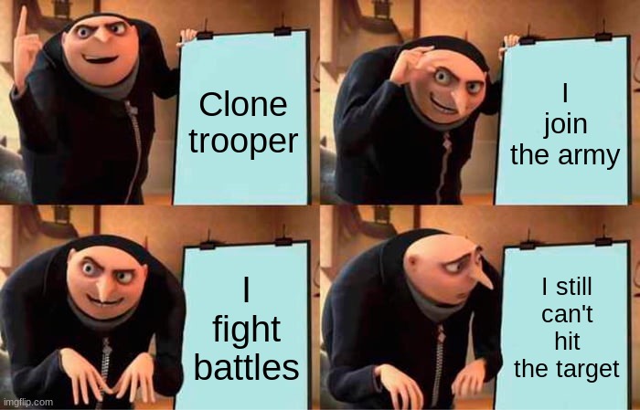 Gru's Plan | Clone trooper; I join the army; I fight battles; I still can't hit the target | image tagged in memes,gru's plan | made w/ Imgflip meme maker