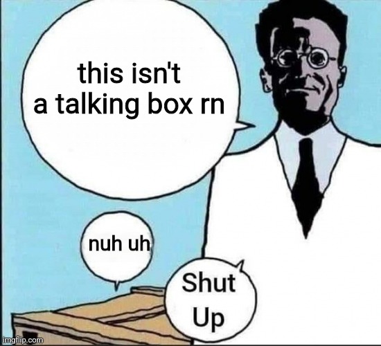 Schrödinger's cat | this isn't a talking box rn; nuh uh | image tagged in schr dinger's cat | made w/ Imgflip meme maker