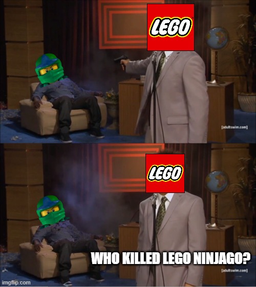 Who did it | WHO KILLED LEGO NINJAGO? | image tagged in memes,who killed hannibal | made w/ Imgflip meme maker