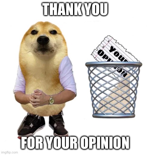 Thanks for sharing your opinion | THANK YOU; FOR YOUR OPINION | image tagged in thanks for sharing your opinion | made w/ Imgflip meme maker