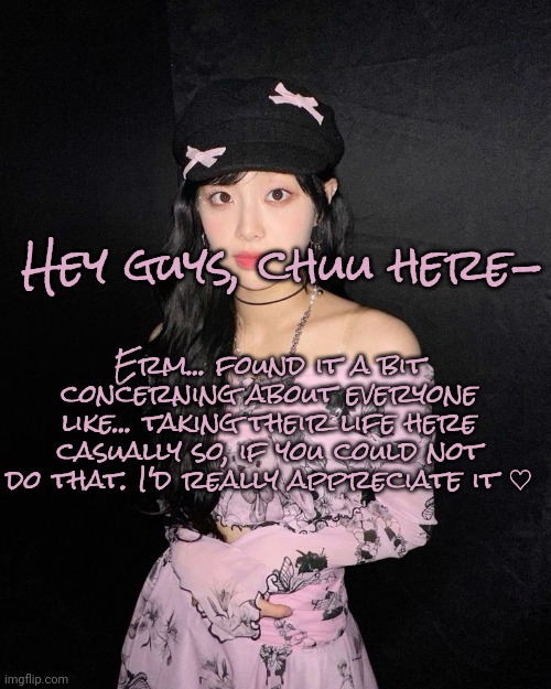 More real talk in the comments- also I've been really hyperfixated on Winx club | Hey guys, chuu here-; Erm... found it a bit concerning about everyone like... taking their life here casually so, if you could not do that. I'd really appreciate it ♡ | image tagged in suicide,gay,thot | made w/ Imgflip meme maker