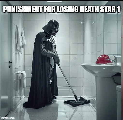 Bad Darth | PUNISHMENT FOR LOSING DEATH STAR 1 | image tagged in star wars,darth vader | made w/ Imgflip meme maker