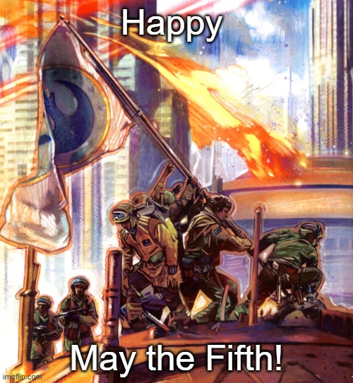 Happy May the Fifth | Happy; May the Fifth! | image tagged in memes | made w/ Imgflip meme maker