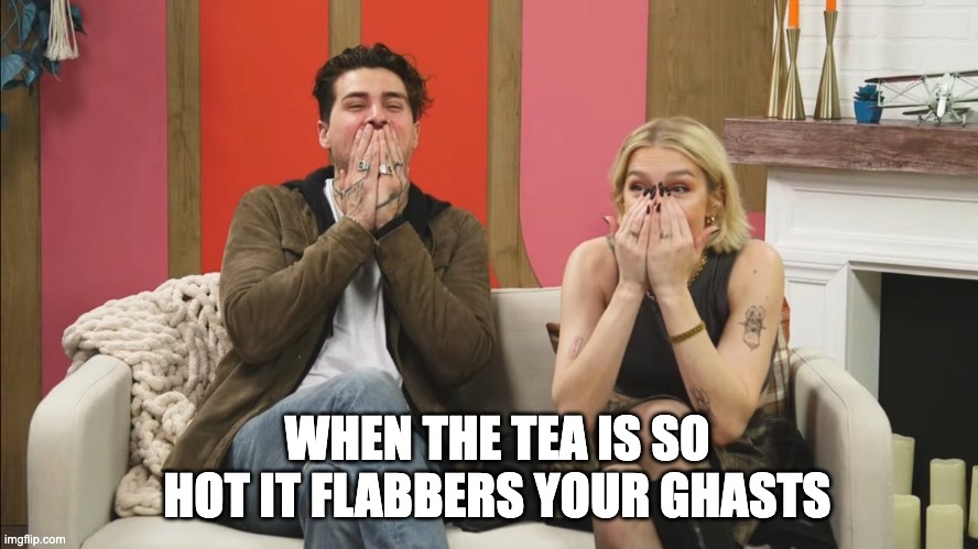 Shocking news | WHEN THE TEA IS SO HOT IT FLABBERS YOUR GHASTS | image tagged in smosh,funny meme | made w/ Imgflip meme maker