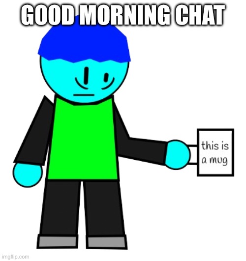 Wsg | GOOD MORNING CHAT | image tagged in good morning | made w/ Imgflip meme maker