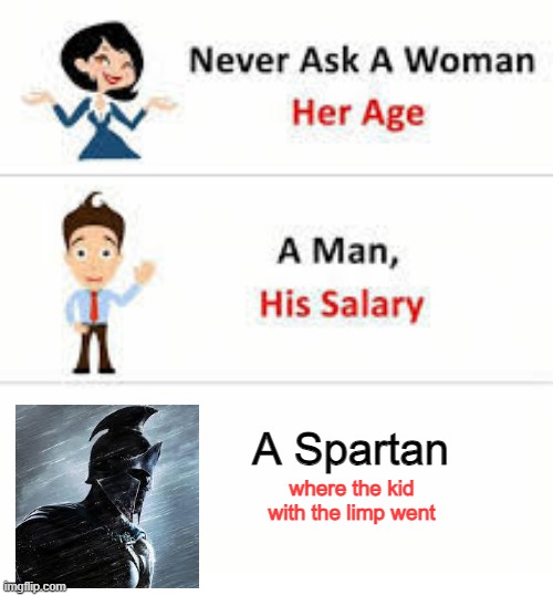 No Weak | A Spartan; where the kid with the limp went | image tagged in never ask a woman her age | made w/ Imgflip meme maker