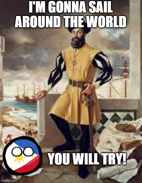Not Quite Ferdinand | I'M GONNA SAIL AROUND THE WORLD; YOU WILL TRY! | image tagged in ferdinand magellan | made w/ Imgflip meme maker