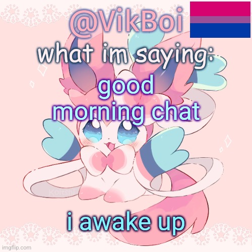 Vik's Sylveon Temp | good morning chat; i awake up | image tagged in vik's sylveon temp | made w/ Imgflip meme maker