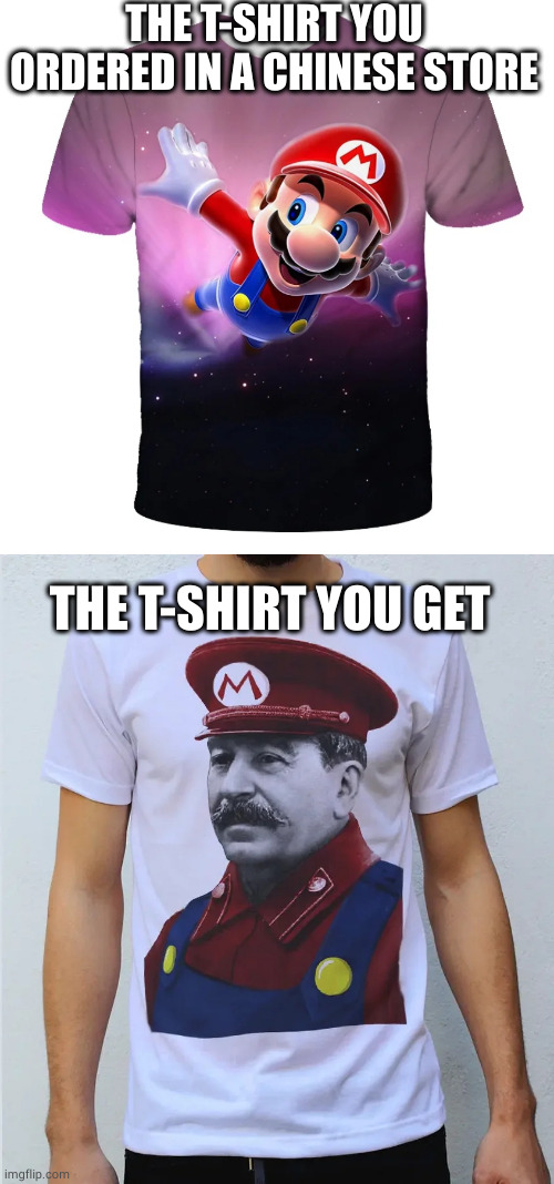 T-shirt | THE T-SHIRT YOU ORDERED IN A CHINESE STORE; THE T-SHIRT YOU GET | image tagged in memes,funny,china,stalin,super mario | made w/ Imgflip meme maker