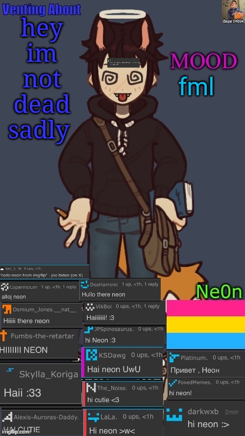 got some new cuts tho | hey im not dead sadly; fml | image tagged in neons temp | made w/ Imgflip meme maker