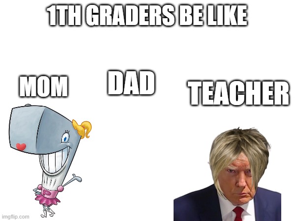 asmr teachers be like | 1TH GRADERS BE LIKE; DAD; TEACHER; MOM | image tagged in asmr,teachers,be like | made w/ Imgflip meme maker