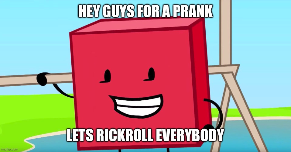 Blocky | HEY GUYS FOR A PRANK; LETS RICKROLL EVERYBODY | image tagged in blocky | made w/ Imgflip meme maker