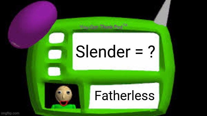 HEY-OH! | Slender = ? Fatherless | image tagged in baldi's basics,roblox | made w/ Imgflip meme maker