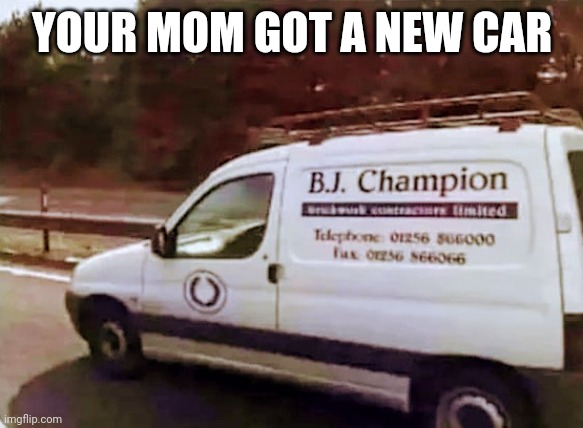 YOUR MOM GOT A NEW CAR | made w/ Imgflip meme maker