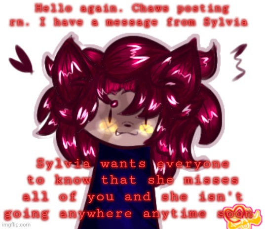 Message from Sylvia | Hello again. Chaws posting rn. I have a message from Sylvia; Sylvia wants everyone to know that she misses all of you and she isn't going anywhere anytime soon | image tagged in sylvia but they're badly drawn,never forget | made w/ Imgflip meme maker