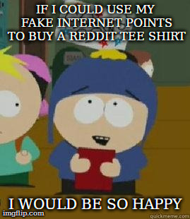 IF I COULD USE MY FAKE INTERNET POINTS TO BUY A REDDIT TEE SHIRT I WOULD BE SO HAPPY | image tagged in i would be so happy,AdviceAnimals | made w/ Imgflip meme maker
