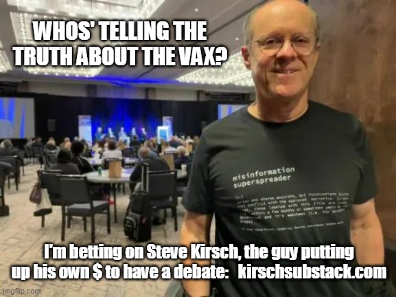 Who's Telling the Truth About the Vax? | WHOS' TELLING THE TRUTH ABOUT THE VAX? I'm betting on Steve Kirsch, the guy putting up his own $ to have a debate:   kirschsubstack.com | image tagged in who's telling the truth | made w/ Imgflip meme maker