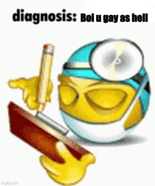 Diagnosis | Boi u gay as hell | image tagged in diagnosis | made w/ Imgflip meme maker