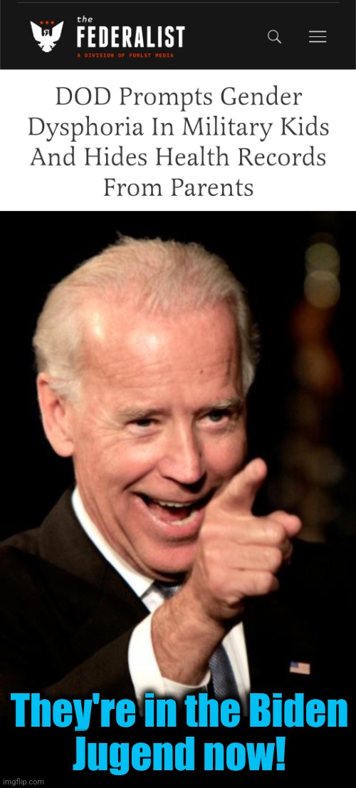 Property of the government, to be indoctrinated by the government | They're in the Biden
Jugend now! | image tagged in memes,smilin biden,biden youth,biden jugend,military,democrats | made w/ Imgflip meme maker