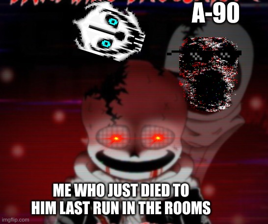 Absurd rooms problems | A-90; ME WHO JUST DIED TO HIM LAST RUN IN THE ROOMS | image tagged in doors,sans,so true memes,gaster | made w/ Imgflip meme maker
