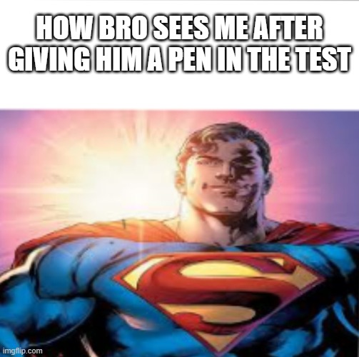 There's a starman | HOW BRO SEES ME AFTER GIVING HIM A PEN IN THE TEST | image tagged in superman starman meme,superman,memes | made w/ Imgflip meme maker