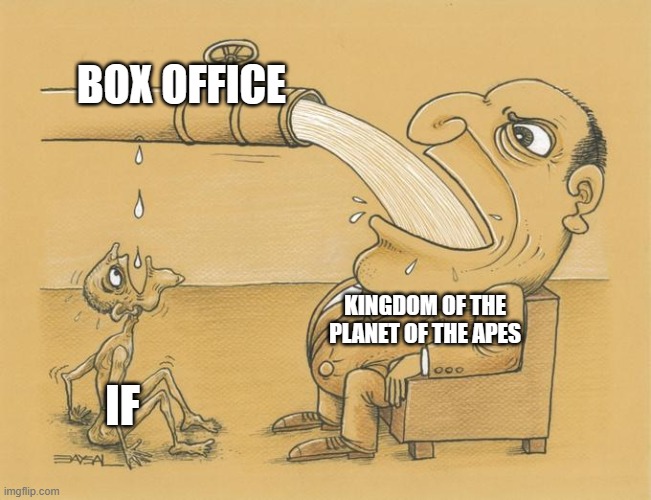kingdom of the planet of the apes is gonna overshadow if | BOX OFFICE; KINGDOM OF THE PLANET OF THE APES; IF | image tagged in greedy pipe man,paramount,disney,prediction | made w/ Imgflip meme maker