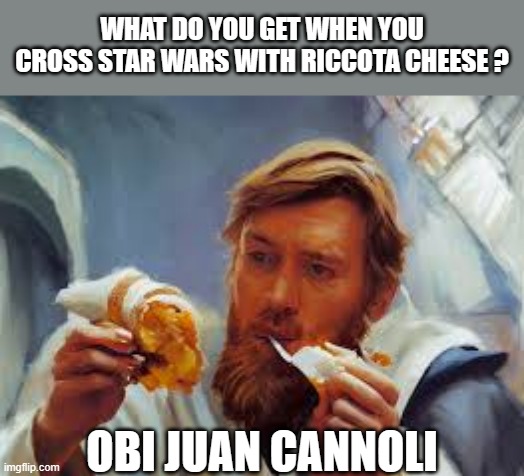 memes by Brad - Star Wars Obi Wan Kenobi | WHAT DO YOU GET WHEN YOU CROSS STAR WARS WITH RICCOTA CHEESE ? OBI JUAN CANNOLI | image tagged in funny,fun,star wars,obi wan kenobi,funny meme,humor | made w/ Imgflip meme maker