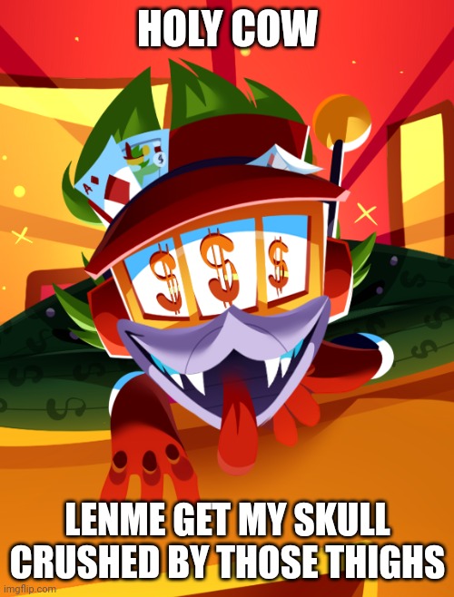 HOLY COW LENME GET MY SKULL CRUSHED BY THOSE THIGHS | made w/ Imgflip meme maker
