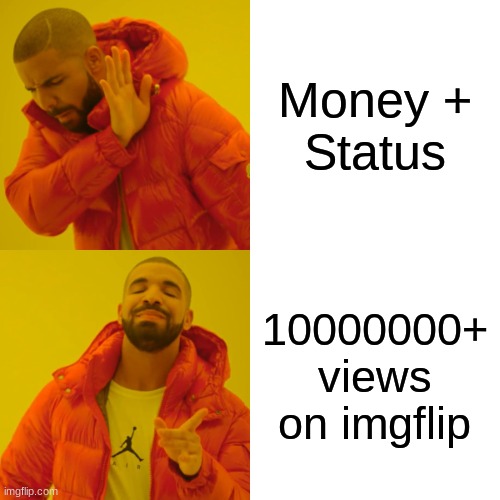 Money +
Status 10000000+ views on imgflip | image tagged in memes,drake hotline bling | made w/ Imgflip meme maker