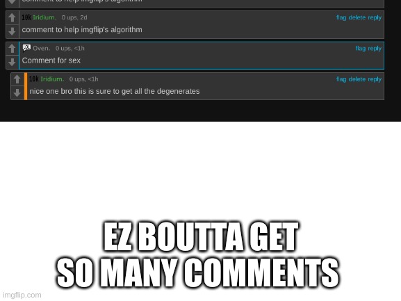 ez comment farm now boys | EZ BOUTTA GET SO MANY COMMENTS | image tagged in blank white template | made w/ Imgflip meme maker