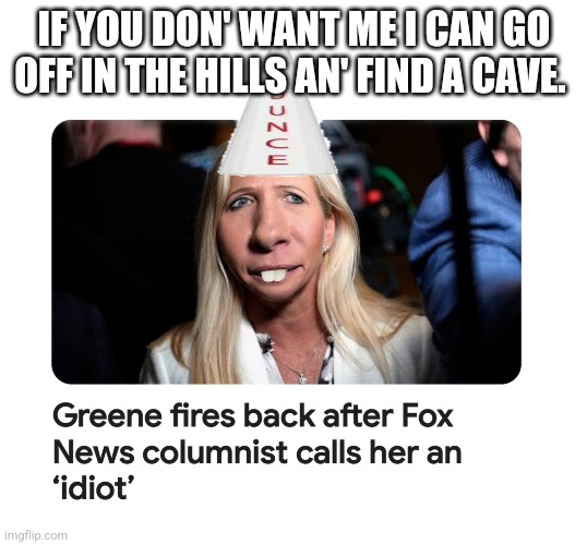 Green light | IF YOU DON' WANT ME I CAN GO OFF IN THE HILLS AN' FIND A CAVE. | image tagged in majorie taylor greene,fox news | made w/ Imgflip meme maker