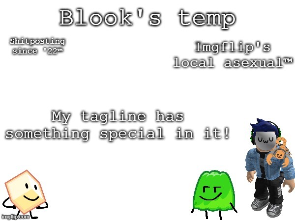 Blook's temp | My tagline has something special in it! | image tagged in blook's temp | made w/ Imgflip meme maker