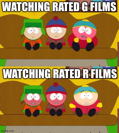 Watching Films | WATCHING RATED G FILMS; WATCHING RATED R FILMS | image tagged in south park,films | made w/ Imgflip meme maker