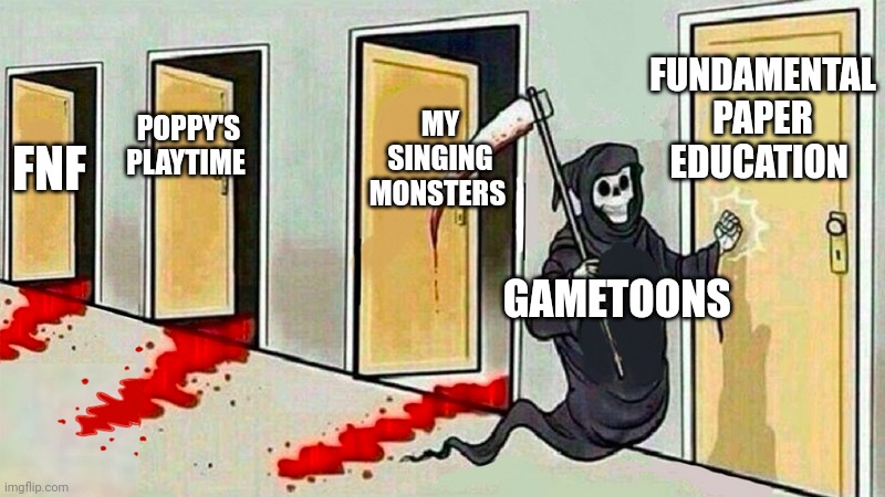 Don't let gametoons milk fundamental Paper Education! | FUNDAMENTAL PAPER EDUCATION; MY SINGING MONSTERS; POPPY'S PLAYTIME; FNF; GAMETOONS | image tagged in death knocking at the door | made w/ Imgflip meme maker