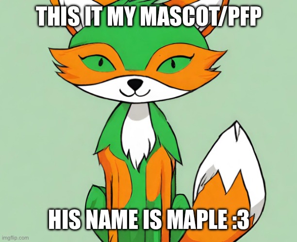 My boy | THIS IT MY MASCOT/PFP; HIS NAME IS MAPLE :3 | image tagged in memes,oh wow are you actually reading these tags | made w/ Imgflip meme maker