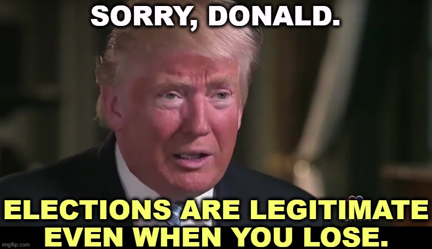 He lost in 2020. He'll lose in 2024. He's a loser. | SORRY, DONALD. ELECTIONS ARE LEGITIMATE EVEN WHEN YOU LOSE. | image tagged in trump tears and dilated pupils,trump,loser,tears,legit | made w/ Imgflip meme maker
