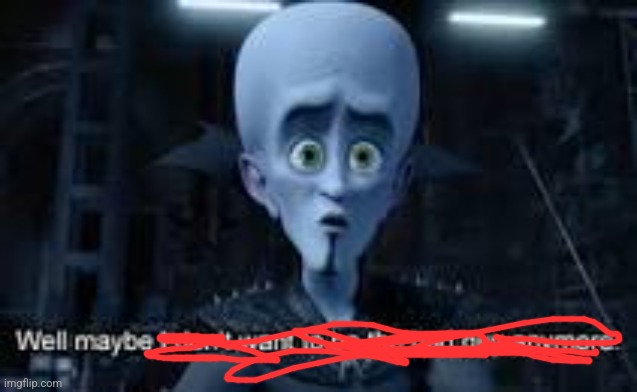 Well Maybe I don't wanna be the bad guy anymore | image tagged in well maybe i don't wanna be the bad guy anymore | made w/ Imgflip meme maker