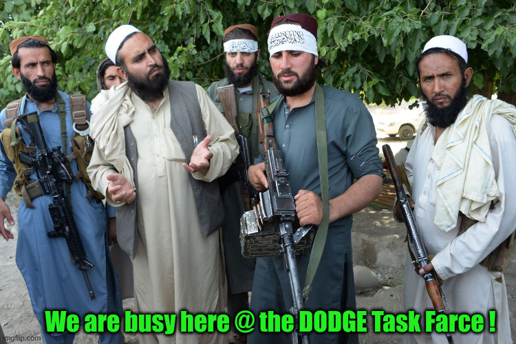Confused Taliban | We are busy here @ the DODGE Task Farce ! | image tagged in confused taliban | made w/ Imgflip meme maker