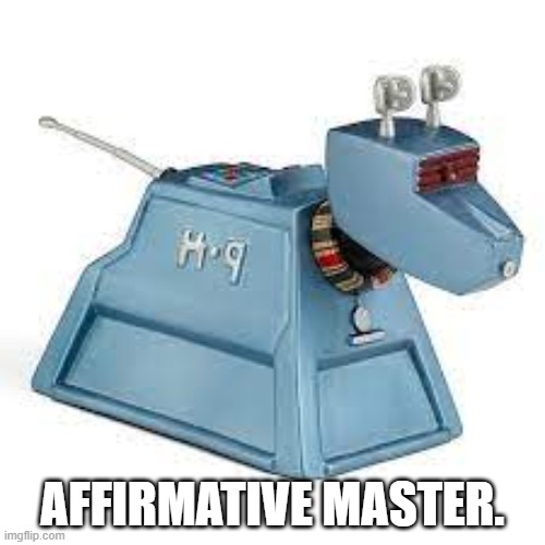 Good boy.. | AFFIRMATIVE MASTER. | image tagged in k9 - affirmative master | made w/ Imgflip meme maker