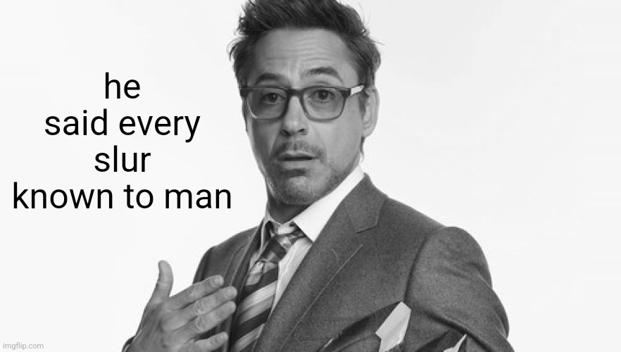 Robert Downey Jr's Comments | he said every slur known to man | image tagged in robert downey jr's comments | made w/ Imgflip meme maker