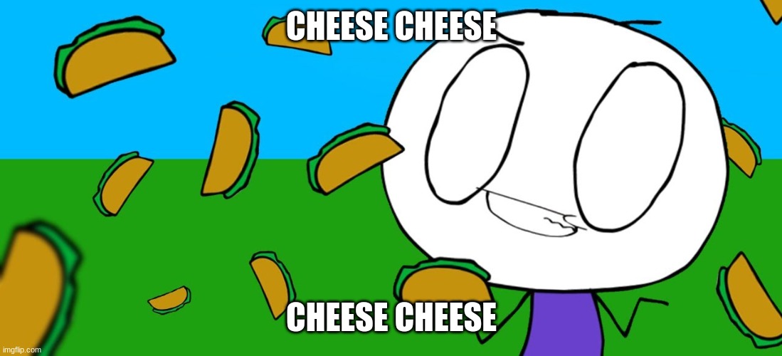 Raining Tacos | CHEESE CHEESE CHEESE CHEESE | image tagged in raining tacos | made w/ Imgflip meme maker