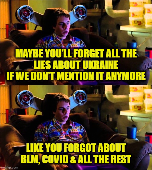 What did I forget? | MAYBE YOU’LL FORGET ALL THE
LIES ABOUT UKRAINE
IF WE DON’T MENTION IT ANYMORE; LIKE YOU FORGOT ABOUT
BLM, COVID & ALL THE REST | image tagged in social media | made w/ Imgflip meme maker