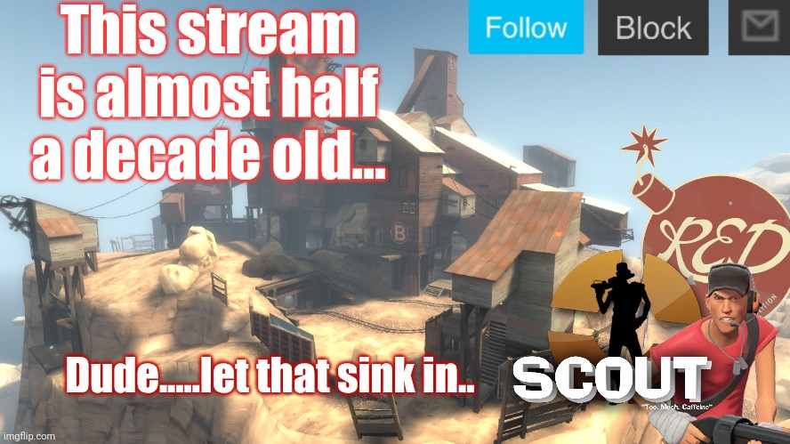 Let that sink in | This stream is almost half a decade old... Dude.....let that sink in.. | image tagged in scouts 4 announcement temp | made w/ Imgflip meme maker